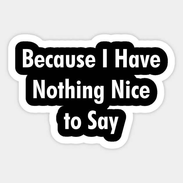 Because I Have Nothing Nice to Say Sticker by cdclocks